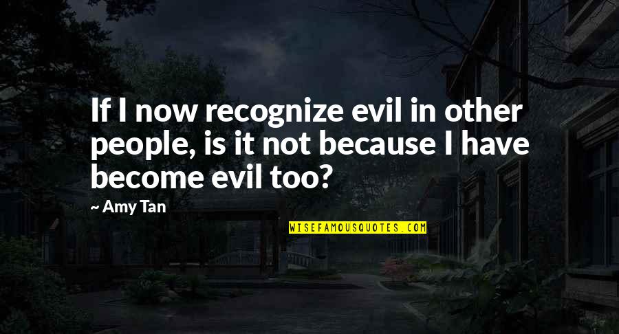 The Devil Not Winning Quotes By Amy Tan: If I now recognize evil in other people,