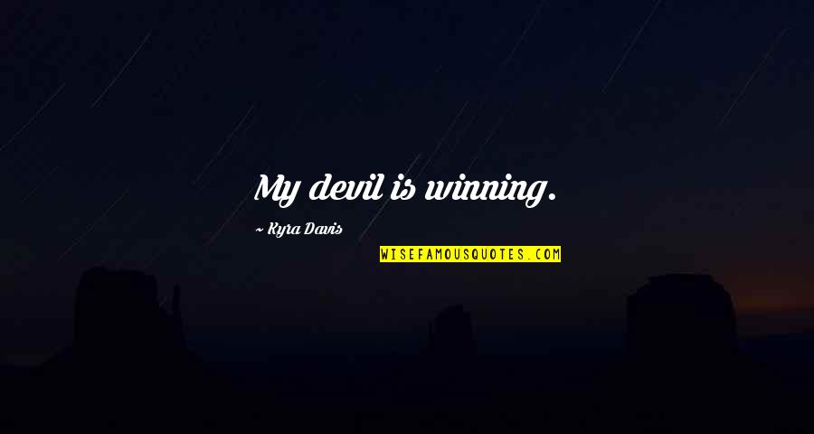 The Devil Not Winning Quotes By Kyra Davis: My devil is winning.