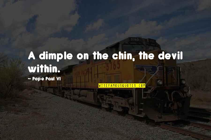 The Devil Within Quotes By Pope Paul VI: A dimple on the chin, the devil within.