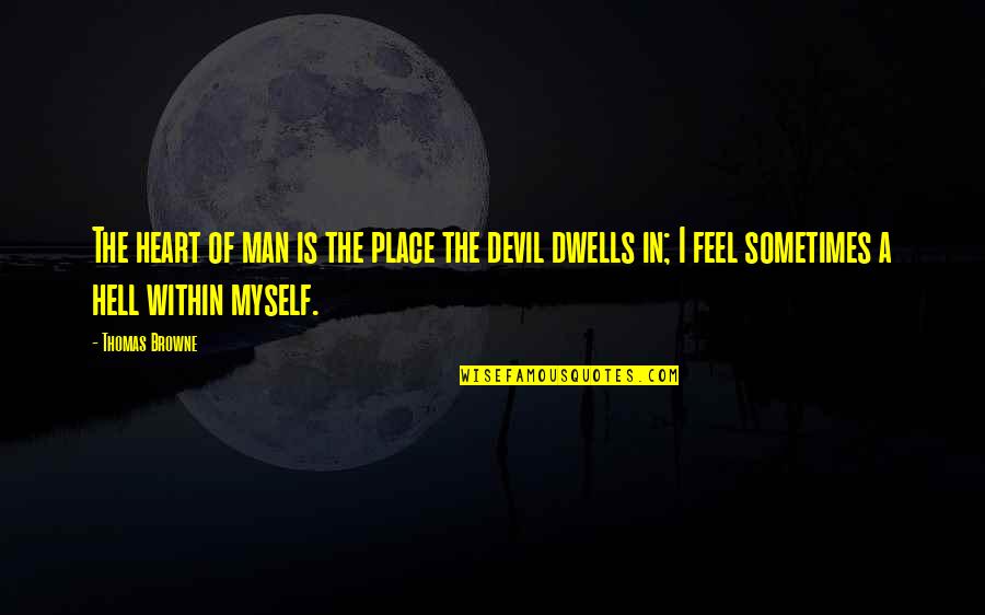 The Devil Within Quotes By Thomas Browne: The heart of man is the place the