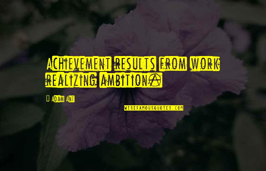 The Devils Advocate Famous Quotes By Adam Ant: Achievement results from work realizing ambition.