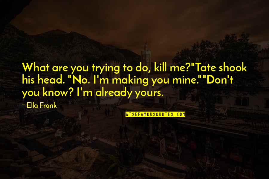 The Devil's Carnival Quotes By Ella Frank: What are you trying to do, kill me?"Tate