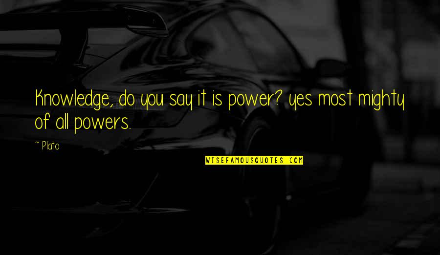 The Devil's Highway Quotes By Plato: Knowledge, do you say it is power? yes