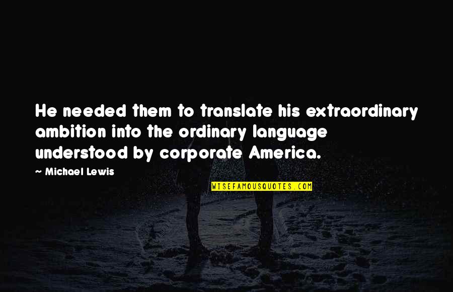 The Devils Lettuce Movie Quotes By Michael Lewis: He needed them to translate his extraordinary ambition The Devils Lettuce Movie Quotes By Michael Lewis: He needed them to translate his extraordinary ambition