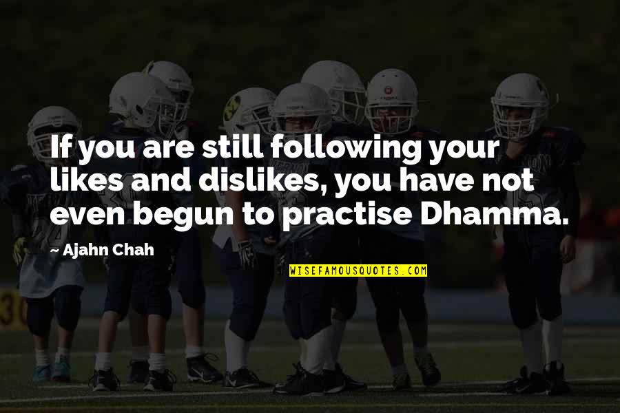 The Dhamma Quotes By Ajahn Chah: If you are still following your likes and