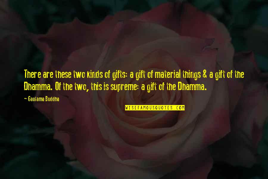 The Dhamma Quotes By Gautama Buddha: There are these two kinds of gifts: a