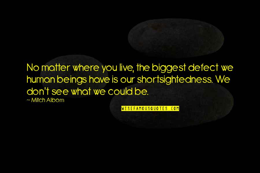 The Dhamma Quotes By Mitch Albom: No matter where you live, the biggest defect