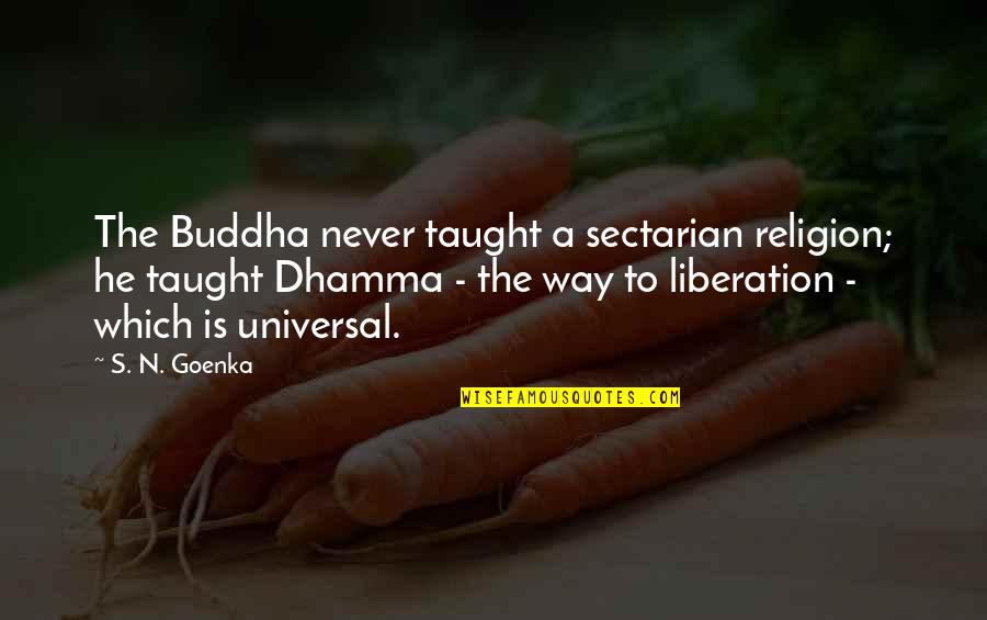 The Dhamma Quotes By S. N. Goenka: The Buddha never taught a sectarian religion; he