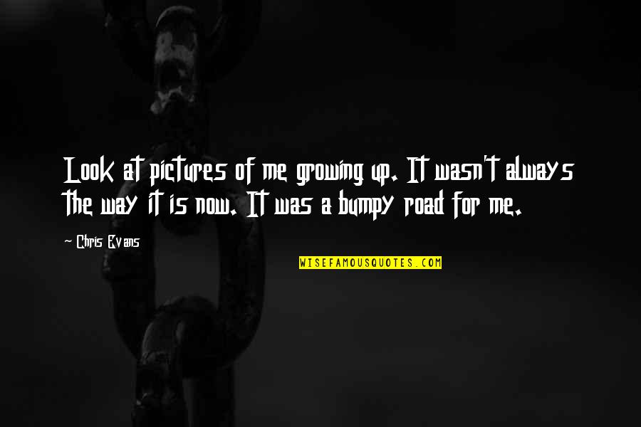 The Dharma Bums Best Quotes By Chris Evans: Look at pictures of me growing up. It The Dharma Bums Best Quotes By Chris Evans: Look at pictures of me growing up. It