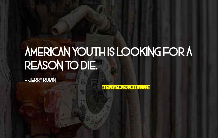 The Dharma Bums Best Quotes By Jerry Rubin: American youth is looking for a reason to The Dharma Bums Best Quotes By Jerry Rubin: American youth is looking for a reason to