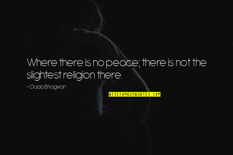 The Dharma Quotes By Dada Bhagwan: Where there is no peace; there is not
