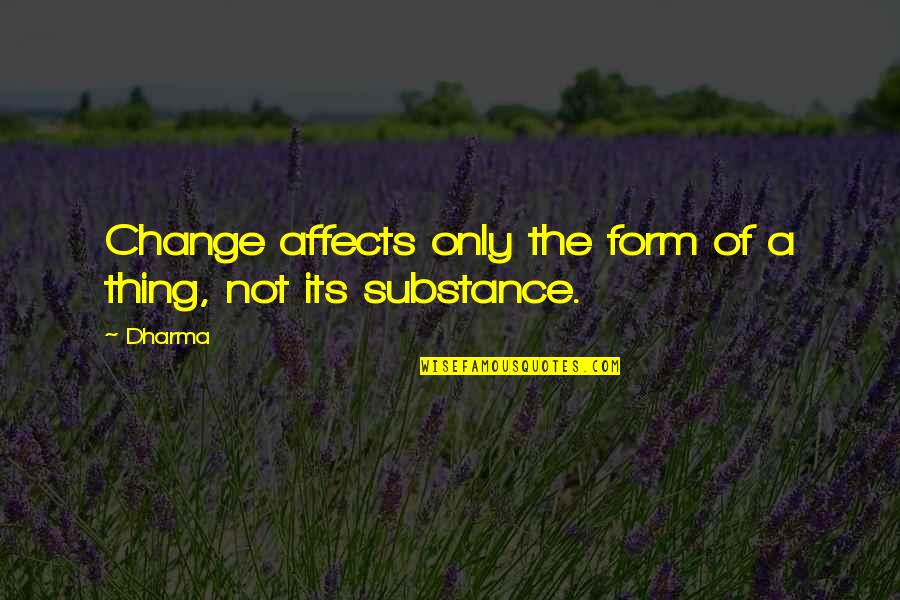 The Dharma Quotes By Dharma: Change affects only the form of a thing,
