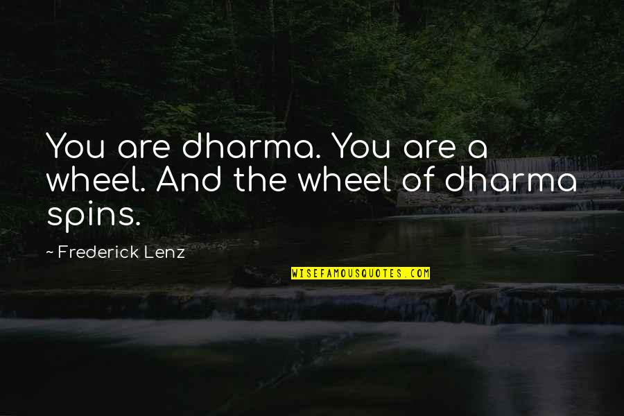 The Dharma Quotes By Frederick Lenz: You are dharma. You are a wheel. And The Dharma Quotes By Frederick Lenz: You are dharma. You are a wheel. And