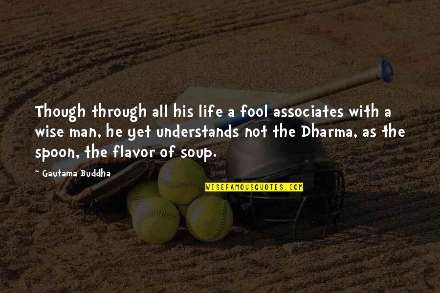 The Dharma Quotes By Gautama Buddha: Though through all his life a fool associates