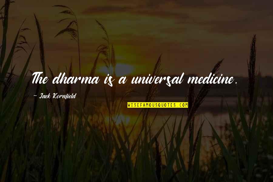 The Dharma Quotes By Jack Kornfield: The dharma is a universal medicine.