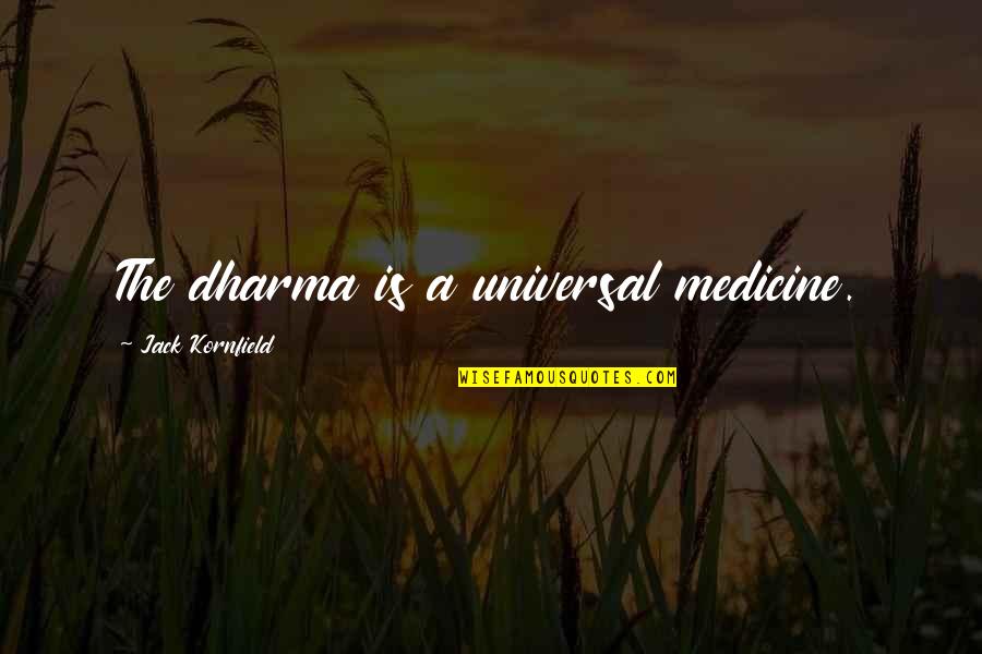 The Dharma Quotes By Jack Kornfield: The dharma is a universal medicine. The Dharma Quotes By Jack Kornfield: The dharma is a universal medicine.