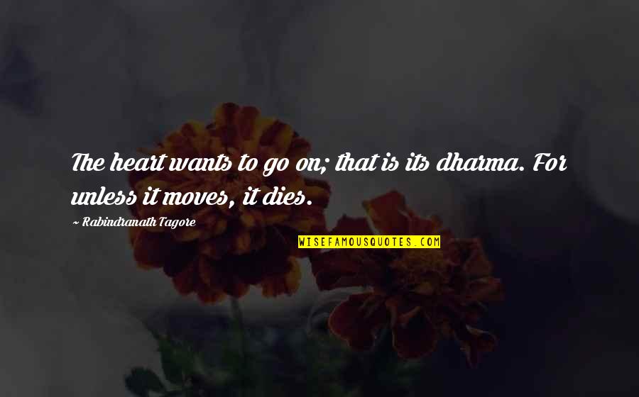 The Dharma Quotes By Rabindranath Tagore: The heart wants to go on; that is