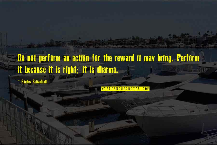 The Dharma Quotes By Shelley Schanfield: Do not perform an action for the reward