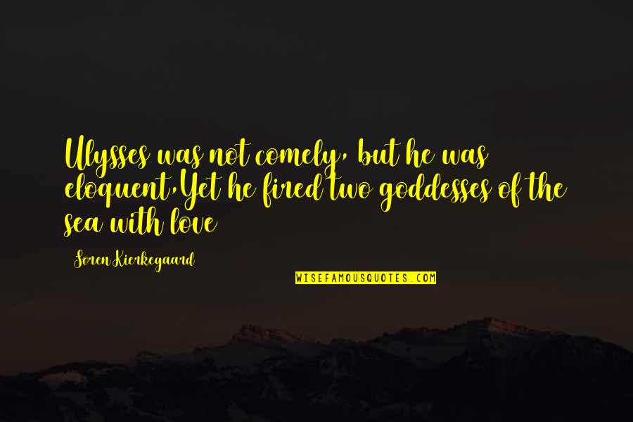 The Diary Of A Goddess Quotes By Soren Kierkegaard: Ulysses was not comely, but he was eloquent,Yet