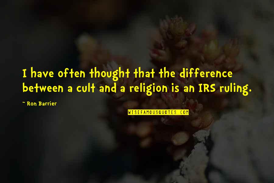 The Difference Between A Cult And A Religion Quotes By Ron Barrier: I have often thought that the difference between