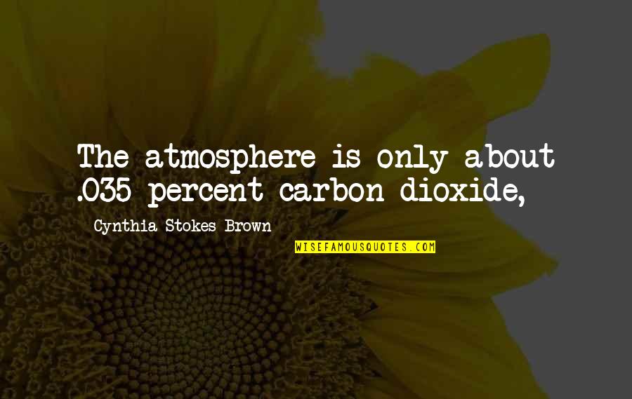 The Difference Between Being In Love And Loving Someone Quotes By Cynthia Stokes Brown: The atmosphere is only about .035 percent carbon