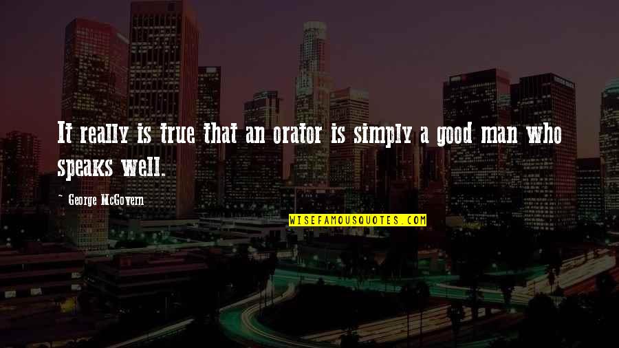 The Difference Between Being In Love And Loving Someone Quotes By George McGovern: It really is true that an orator is