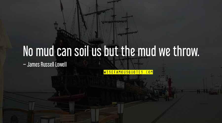 The Difference Between Bravery And Stupidity Quotes By James Russell Lowell: No mud can soil us but the mud