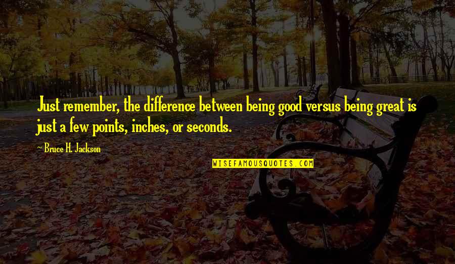 The Difference Between Good And Great Quotes By Bruce H. Jackson: Just remember, the difference between being good versus