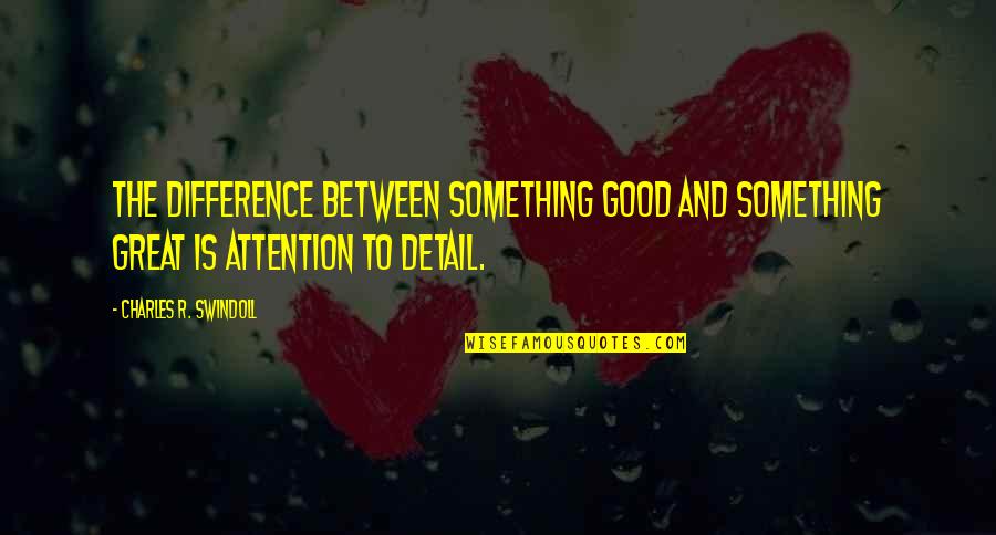 The Difference Between Good And Great Quotes By Charles R. Swindoll: The difference between something good and something great