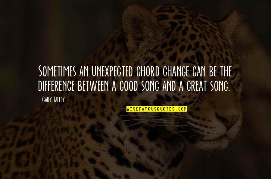 The Difference Between Good And Great Quotes By Gary Talley: Sometimes an unexpected chord change can be the