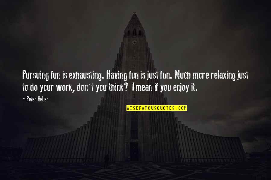 The Difference Between Management And Leadership Quotes By Peter Heller: Pursuing fun is exhausting. Having fun is just