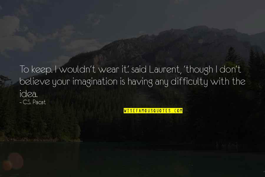 The Difference Between Right And Wrong Is Clear Quotes By C.S. Pacat: To keep. I wouldn't wear it.' said Laurent, The Difference Between Right And Wrong Is Clear Quotes By C.S. Pacat: To keep. I wouldn't wear it.' said Laurent,