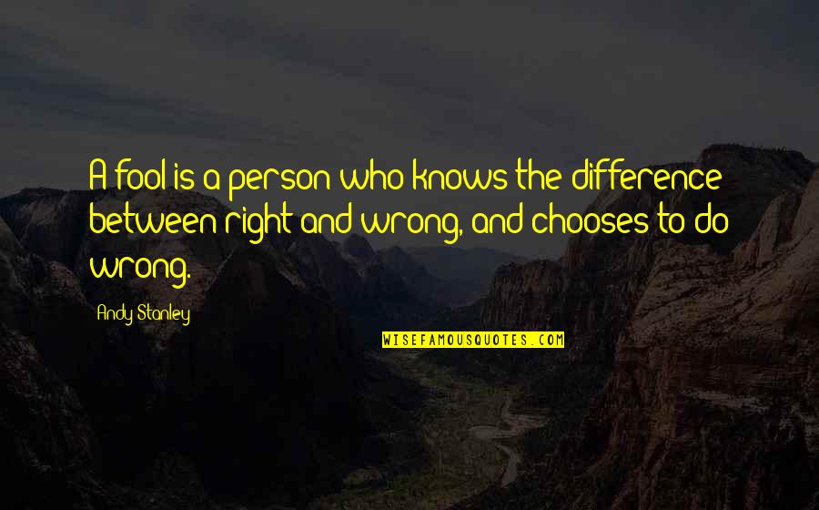 The Difference Between Right And Wrong Quotes By Andy Stanley: A fool is a person who knows the