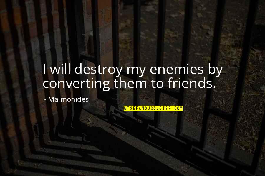 The Difference Between Right And Wrong Quotes By Maimonides: I will destroy my enemies by converting them