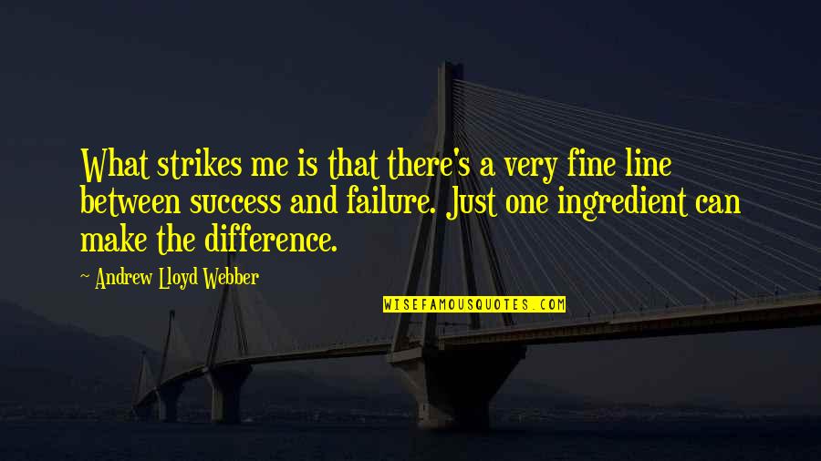 The Difference Between Success And Failure Quotes By Andrew Lloyd Webber: What strikes me is that there's a very The Difference Between Success And Failure Quotes By Andrew Lloyd Webber: What strikes me is that there's a very