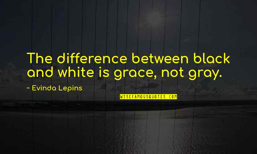 The Difference Between Then And Now Quotes By Evinda Lepins: The difference between black and white is grace,