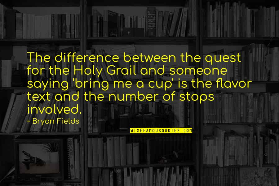 The Difference Between You And Me Quotes By Bryan Fields: The difference between the quest for the Holy