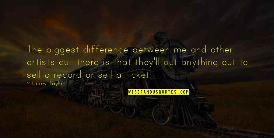 The Difference Between You And Me Quotes By Corey Taylor: The biggest difference between me and other artists