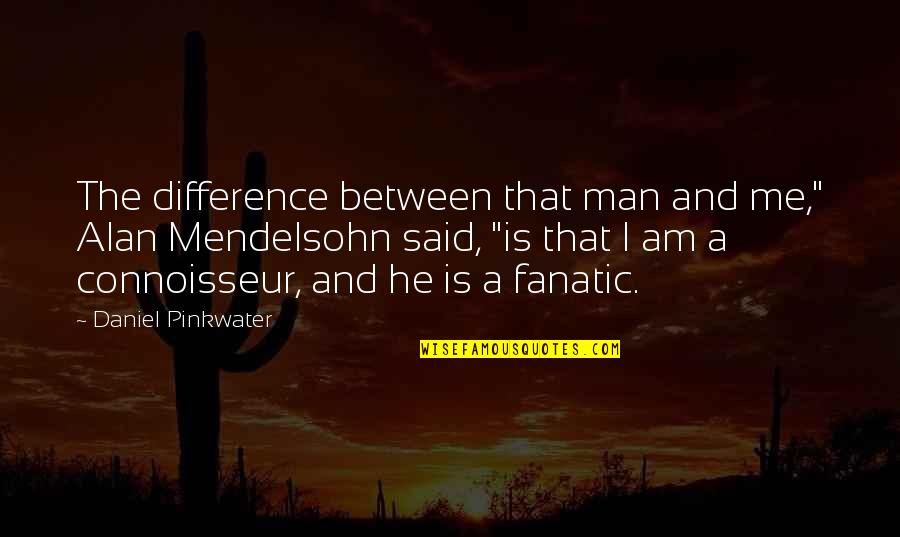 The Difference Between You And Me Quotes By Daniel Pinkwater: The difference between that man and me," Alan