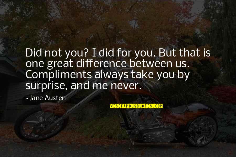 The Difference Between You And Me Quotes By Jane Austen: Did not you? I did for you. But