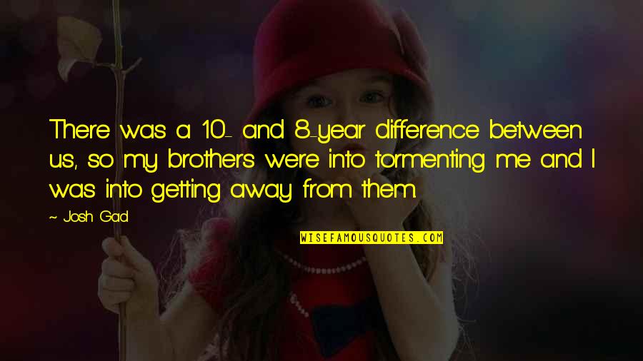 The Difference Between You And Me Quotes By Josh Gad: There was a 10- and 8-year difference between