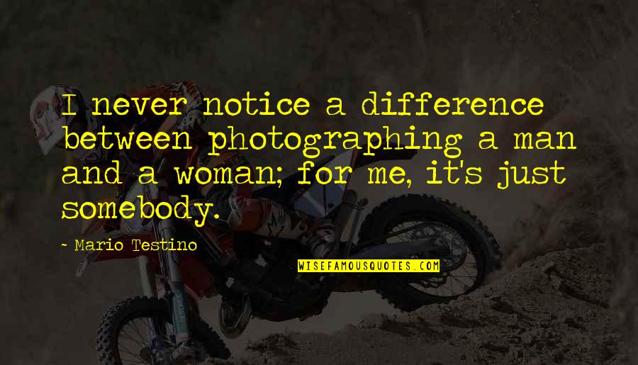 The Difference Between You And Me Quotes By Mario Testino: I never notice a difference between photographing a