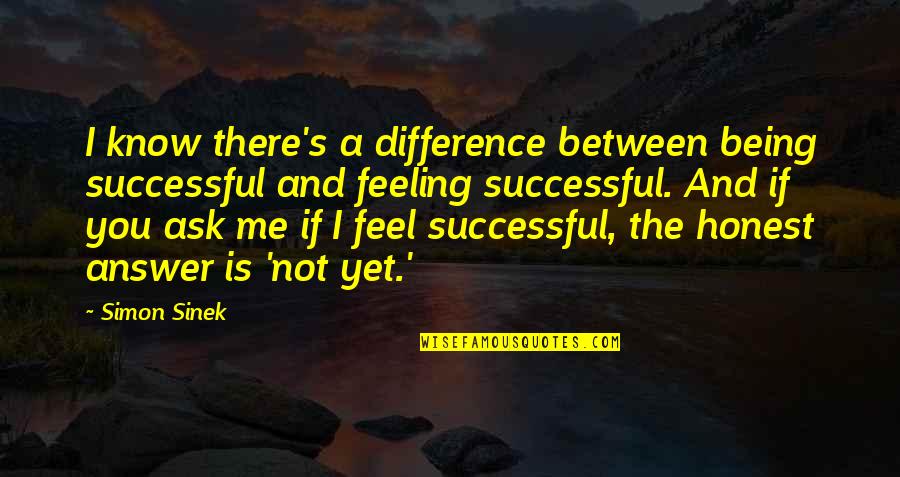 The Difference Between You And Me Quotes By Simon Sinek: I know there's a difference between being successful