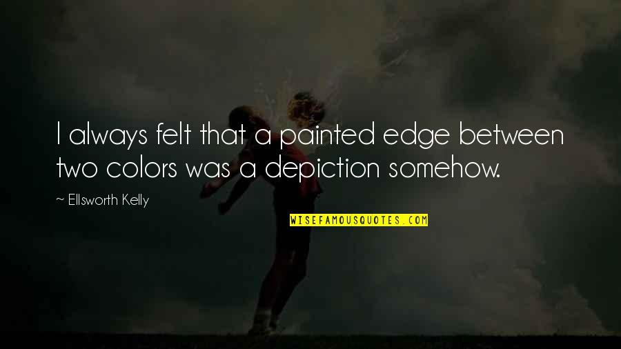 The Difference Is In The Details Quotes By Ellsworth Kelly: I always felt that a painted edge between