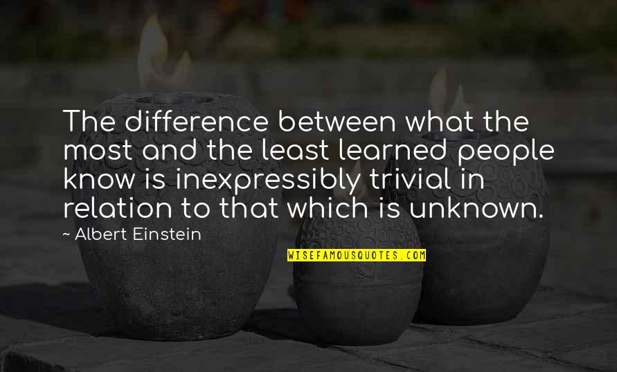 The Differences Between People Quotes By Albert Einstein: The difference between what the most and the