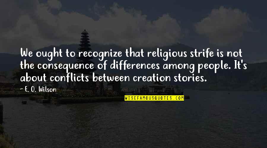 The Differences Between People Quotes By E. O. Wilson: We ought to recognize that religious strife is