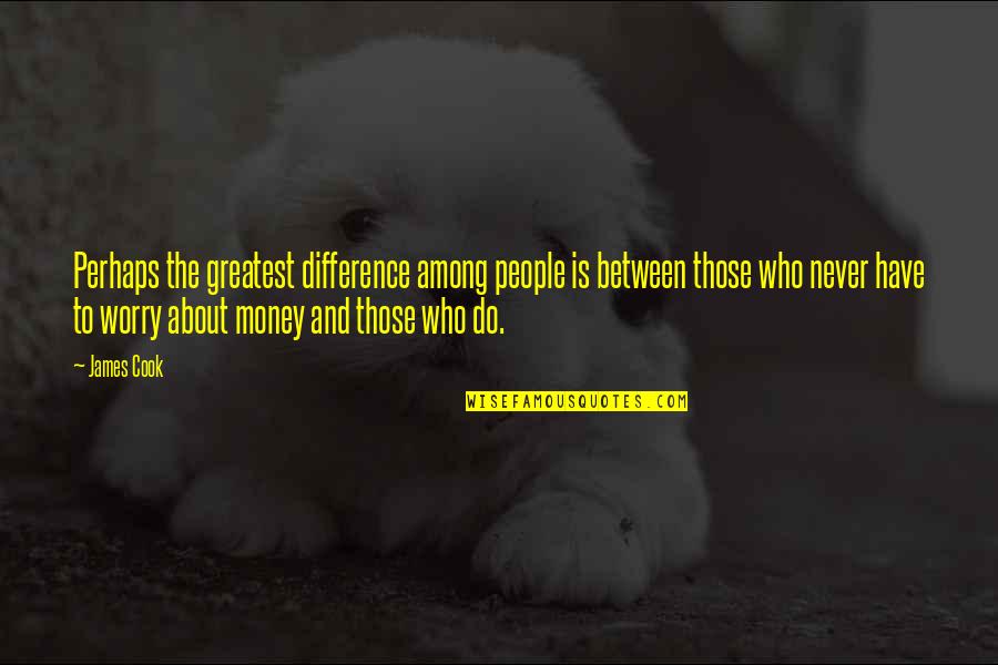 The Differences Between People Quotes By James Cook: Perhaps the greatest difference among people is between