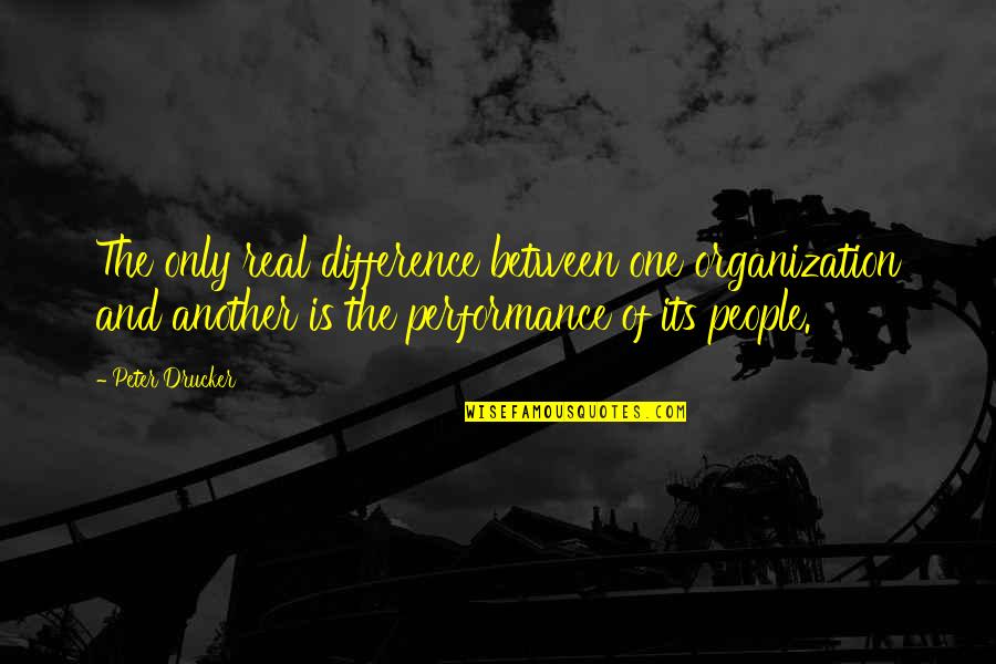 The Differences Between People Quotes By Peter Drucker: The only real difference between one organization and