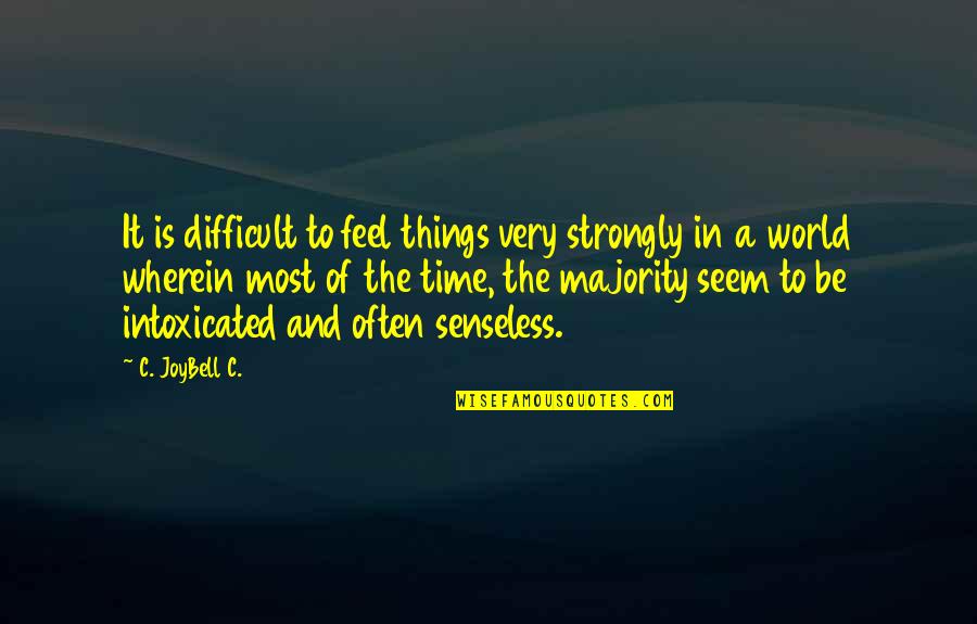 The Difficulties Of Life Quotes By C. JoyBell C.: It is difficult to feel things very strongly