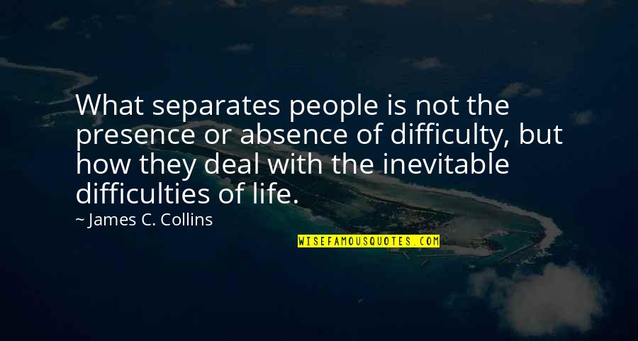 The Difficulties Of Life Quotes By James C. Collins: What separates people is not the presence or